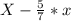 X-\frac{5}{7}*x