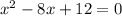 x^{2}-8x+12=0