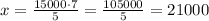 x=\frac{15000\cdot7}{5}=\frac{105000}{5}=21000