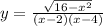 \\y=\frac{\sqrt{16-x^2}}{(x-2)(x-4)}\\