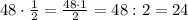 48\cdot\frac{1}{2}=\frac{48\cdot1}{2}=48:2=24