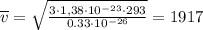 \overline{v}=\sqrt{\frac{3\cdot1,38\cdot10^{-23}\cdot293}{0.33\cdot10^{-26}}}=1917