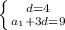  \left \{ {{ {d}=4 } \atop {a_1+3d=9}} \right.