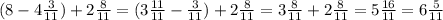 (8-4\frac{3}{11})+2\frac{8}{11}=(3\frac{11}{11}-\frac{3}{11})+2\frac{8}{11}=3\frac{8}{11}+2\frac{8}{11}=5\frac{16}{11}=6\frac{5}{11}