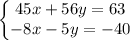 \\\left\{\begin{matrix}45x+56y=63\\-8x-5y=-40\end{matrix}\right.