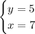 \begin{cases} y=5\\x=7 \end{cases}