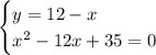 \begin{cases} y=12-x\\x^2-12x+35=0 \end{cases}