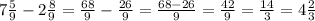 7\frac{5}{9}-2\frac{8}{9}=\frac{68}{9}-\frac{26}{9}=\frac{68-26}{9}=\frac{42}{9}=\frac{14}{3}= 4\frac{2}{3}