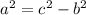 a^{2}=c^{2}-b^{2}