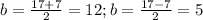 b = \frac{17+7}{2} =12; b=\frac{17-7}{2} =5