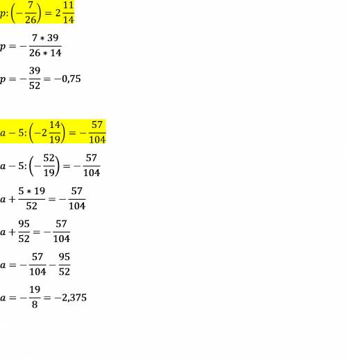 Решить уровнения: р: (-7/26)=2 11/14 решить уровнение а-5: (-2 14/19)=-57/104