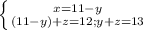  \left \{ {{x=11-y} \atop {(11-y)+z=12}; \atop {y+z=13}} \right