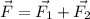 \vec{F} = \vec{F_{1}} + \vec{F_{2}}