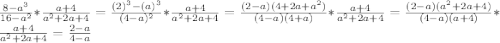 \frac{8-a^{3}}{16-a^{2}}*\frac{a+4}{a^{2}+2a+4}=\frac{(2)^{3}-(a)^{3}}{(4-a)^{2}}*\frac{a+4}{a^{2}+2a+4}=\frac{(2-a)(4+2a+a^{2})}{(4-a)(4+a)}*\frac{a+4}{a^{2}+2a+4}=\frac{(2-a)(a^{2}+2a+4)}{(4-a)(a+4)}*\frac{a+4}{a^{2}+2a+4}=\frac{2-a}{4-a}