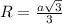 R=\frac{a\sqrt{3}}{3}\\\\