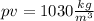 pv=1030 \frac{kg}{m^{3}} 