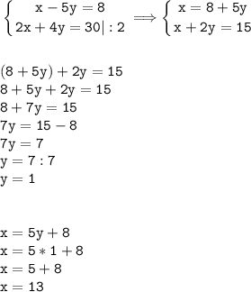 \tt\displaystyle \left \{ {{x-5y=8} \atop {2x+4y=30|:2}} \right. \Longrightarrow \left \{ {{x=8+5y} \atop {x+2y=15}} \right. \\\\\\(8+5y)+2y=15\\8+5y+2y=15\\8+7y=15\\7y=15-8\\7y=7\\y=7:7\\y=1\\\\\\x=5y+8\\x=5*1+8\\x=5+8\\x=13