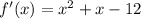 f'(x) = x^2 + x - 12