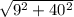 \sqrt{9^{2}+40^{2}}