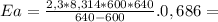 Ea = \frac{2,3*8,314*600*640}{640-600}.0,686 = 