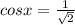 cosx= \frac{1}{ \sqrt{2} }