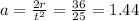 a=\frac{2r}{t^{2}}=\frac{36}{25}=1.44