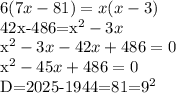 \displaystyle 6(7x-81)=x(x-3)&#10;&#10;42x-486=x^2-3x&#10;&#10;x^2-3x-42x+486=0 &#10;&#10;x^2-45x+486=0 &#10;&#10;D=2025-1944=81=9^2&#10;