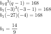 \displaystyle b_1q^3(q-1)=168\\b_1(-3)^3(-3-1)=168\\b_1(-27)(-4)=168\\\\b_1= \frac{14}{9} 