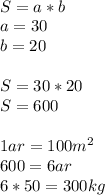 \\ S = a*b \\ a = 30 \\ b = 20 \\ \\ S = 30*20 \\ S = 600 \\ \\ 1 ar = 100 m^2 \\ 600 = 6 ar \\ 6*50 = 300 kg \\