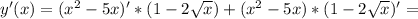 y'(x)=(x^{2}-5x )'*(1-2 \sqrt{x} )+(x^{2}-5x )*(1-2 \sqrt{x} )'=