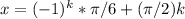 x = (-1)^k*\pi/6 + (\pi/2)k