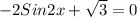 - 2Sin2x + \sqrt{3} = 0