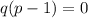 q(p-1)=0