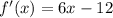 f'(x)=6x-12