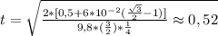 t=\sqrt{\frac{2*[0,5+6*10^{-2}(\frac{\sqrt{3}}{2}-1)]}{9,8*(\frac{3}{2})*\frac{1}{4}}\approx0,52