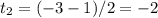 t_2 = (-3-1)/2 = -2