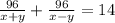 \frac{96}{x+y} +\frac{96}{x - y} =14