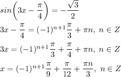 sin \bigg ( 3x - \dfrac{ \pi }{4} \bigg ) = -\dfrac{ \sqrt{3} }{2} \\ \\ &#10;3x - \dfrac{ \pi }{4} = (-1)^{n+1} \dfrac{\pi }{3} + \pi n, \ n \in Z \\ \\ &#10;3x = (-1)^{n+1} \dfrac{\pi }{3} + \dfrac{ \pi }{4} + \pi n, \ n \in Z \\ \\ &#10;x = (-1)^{n+1} \dfrac{ \pi }{9} + \dfrac{ \pi }{12}+ \dfrac{ \pi n }{3}, \ n \in Z 