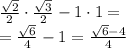 \frac{\sqrt{2}}{2}\cdot\frac{\sqrt{3}}{2}-1\cdot1= \\ =\frac{\sqrt{6}}{4}-1=\frac{\sqrt{6}-4}{4}