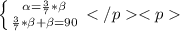 \left \{ {{\alpha=\frac{3}{7}*\beta} \atop {\frac{3}{7}*\beta+\beta=90}} \right.</p&#10;<p