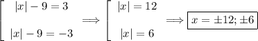 \left[\begin{array}{cc}|x|-9=3\\\\|x|-9=-3\end{array} \Longrightarrow \left[\begin{array}{cc}|x|=12\\\\|x|=6\end{array} \Longrightarrow \boxed {x= \pm 12;\pm 6}