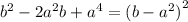 {b}^{2} - 2 {a}^{2} b + {a}^{4} = (b - {a}^{2} {)}^{2}