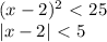 (x-2)^2\ \textless \ 25\\ |x-2|\ \textless \ 5