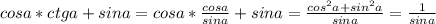 cos a* ctg a + sin a=cosa * \frac{cos a}{sin a}+sin a=\frac{cos^2 a+sin^2 a}{sin a}=\frac{1}{sin a}