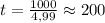 t=\frac{1000}{4,99}\approx200