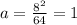 a=\frac{8^2}{64}=1