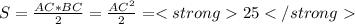 S=\frac{AC*BC}{2}=\frac{AC^{2}}{2}=<strong25</strong