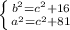 \left \{ {{b^{2}=c^{2}+16} \atop {a^{2}=c^{2}+81}} \right.