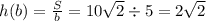 h(b) = \frac{S}{b} = 10 \sqrt{2} \div 5 = 2\sqrt{2}