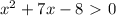 x^2+7x-8\ \textgreater \ 0